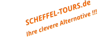 SCHEFFEL-TOURS.de                 Ihre clevere Alternative !!!